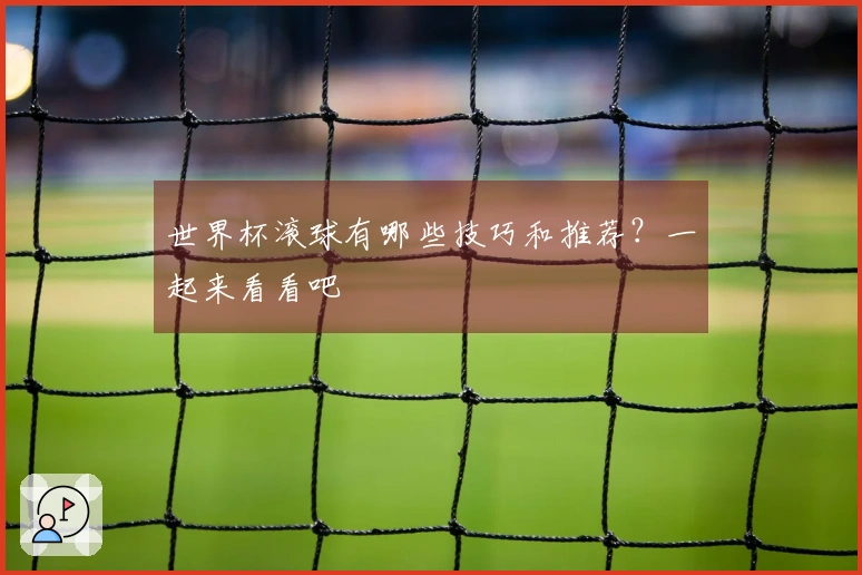 世界杯滚球有哪些技巧和推荐？一起来看看吧